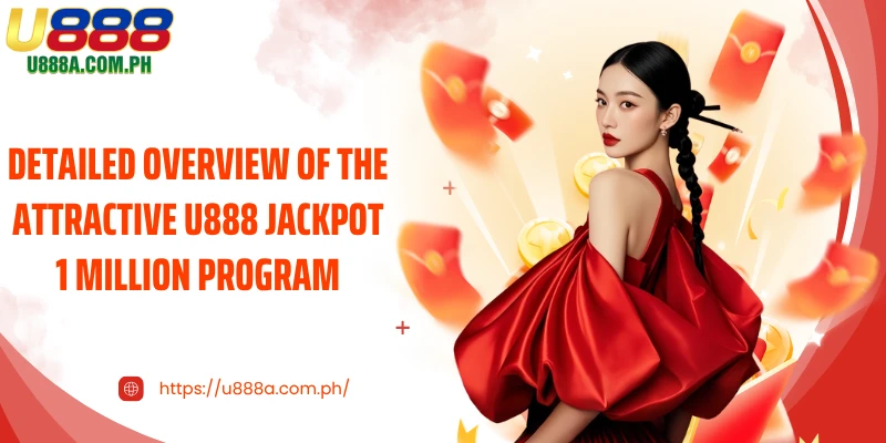Detailed overview of the attractive U888 jackpot 1 million program