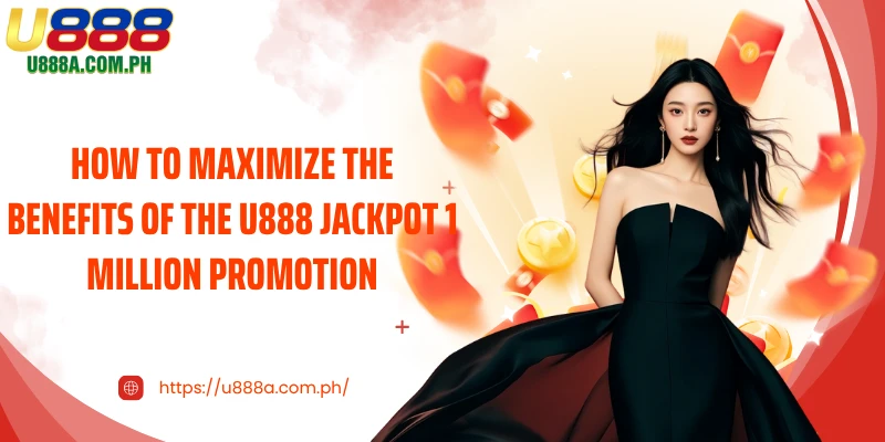 How to maximize the benefits of the U888 jackpot 1 million promotion