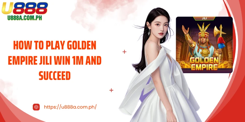 How to Play Golden Empire Jili Win 1M and Succeed