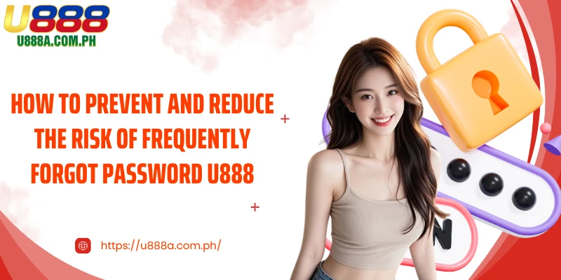 How to prevent and reduce the risk of frequently forgot password U888