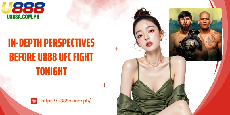 In-depth perspectives before U888 UFC fight tonight