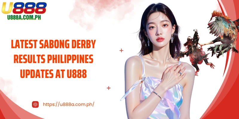 Latest Sabong Derby Results Philippines Updates at U888