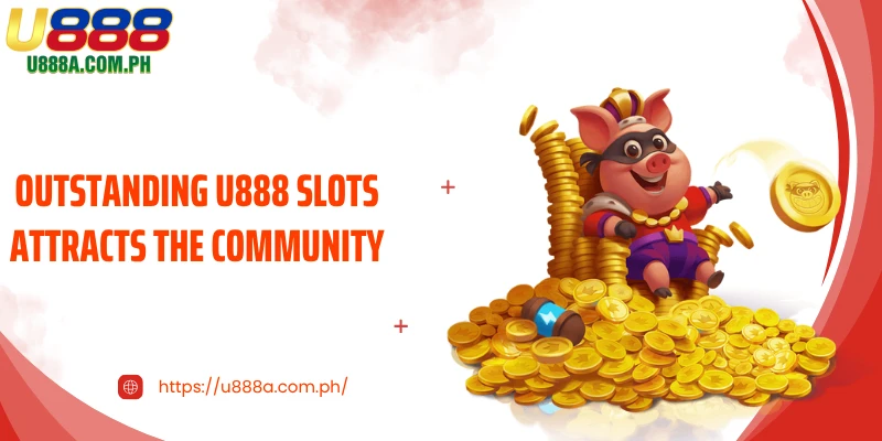 Outstanding U888 Slots attracts the community