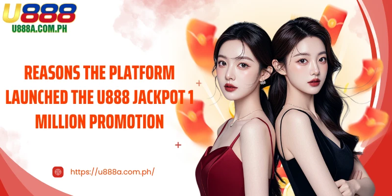 Reasons the platform launched the U888 jackpot 1 million promotion