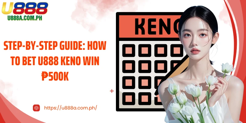Step-by-step guide: How to bet U888 Keno win ₱500K