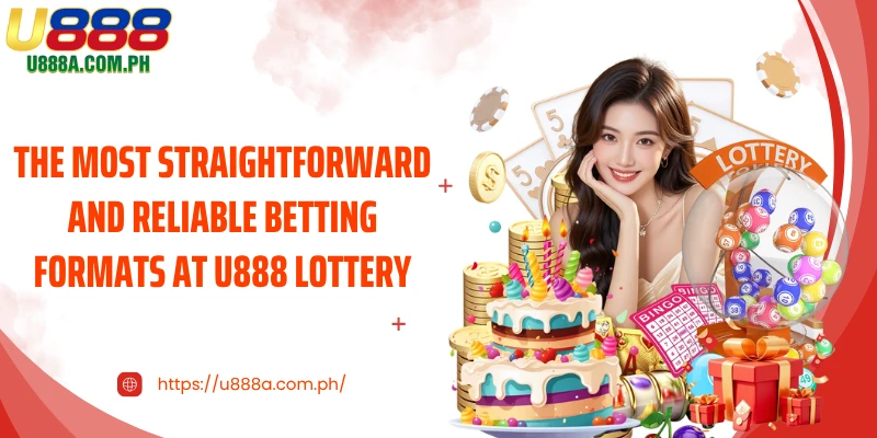 The most straightforward and reliable betting formats at U888 Lottery