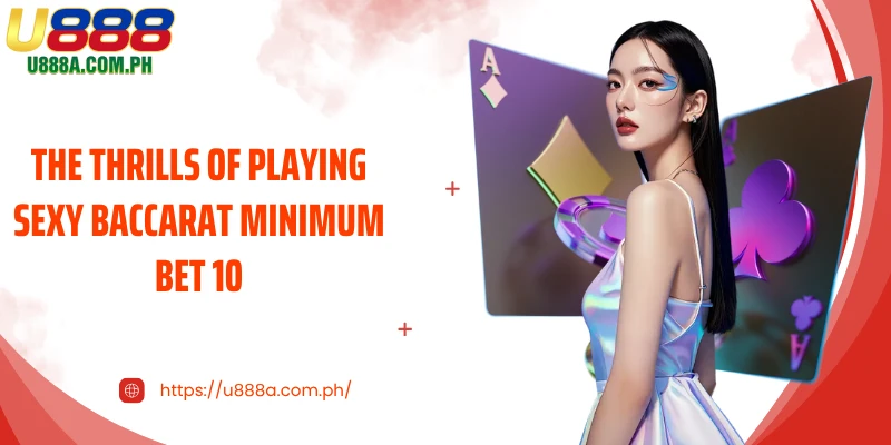 The thrills of playing Sexy Baccarat Minimum Bet 10