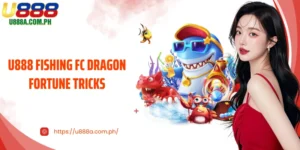 Unlock U888 Fishing FC Dragon Fortune tricks You Need to Know