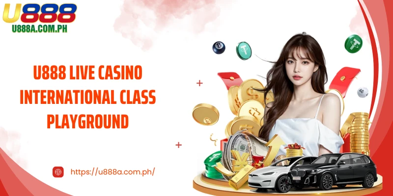 U888 live casino international class playground