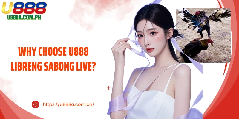 Why choose U888 libreng Sabong live?